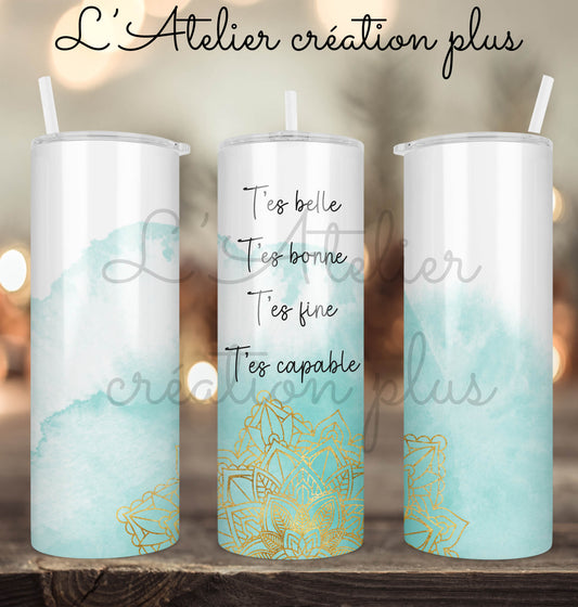 Tumbler 20oz "T'es belle, t'es bonne, t'es fine, t'es capable"